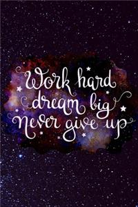 Work Hard Dream Big Never Give Up