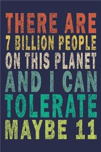 There are 7 Billion People on this Planet and I Can Tolerate Maybe 11