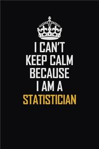 I Can't Keep Calm Because I Am A Statistician