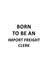 Born To Be An Import Freight Clerk