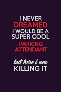 I Never Dreamed I Would Be A Super cool Parking Attendant But Here I Am Killing It