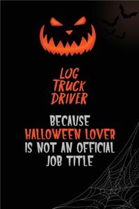 Log truck driver Because Halloween Lover Is Not An Official Job Title