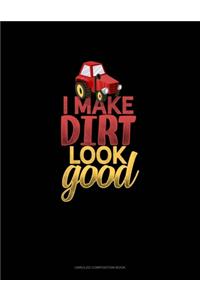 I Make Dirt Look Good