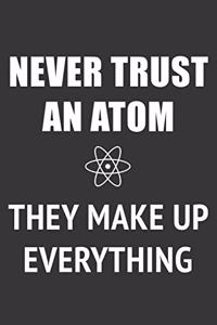 Never Trust An Atom They Make Up Everything Notebook