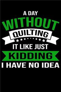 A Day Without Quilting It Like Just Kidding I Have No Idea