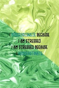 I Procrastinate Because I Am Stressed I Am Stressed Because I Procrastinate