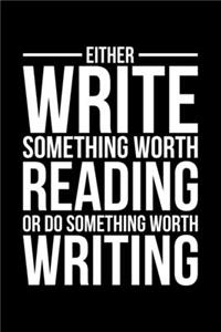 Either Write Something Worth Reading Or Do Something Worth Writing