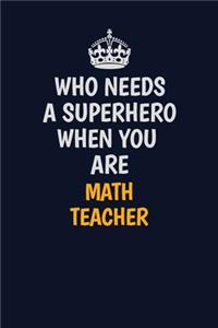 Who Needs A Superhero When You Are math teacher