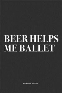 Beer Helps Me Ballet
