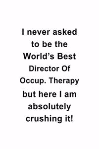 I Never Asked To Be The World's Best Director Of Occup. Therapy But Here I Am Absolutely Crushing It