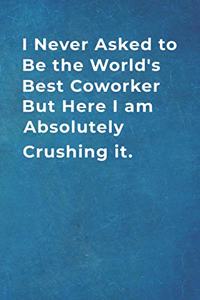 I never Asked to Be the World's Best Coworker But Here I am Absolutely Crushing it.