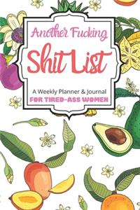 Another Fucking Shit List A Weekly Planner & Journal For Tired-Ass Women