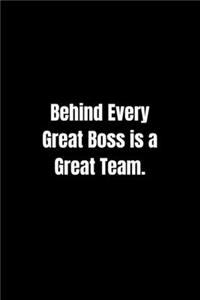 Behind Every Great Boss is a Great Team.