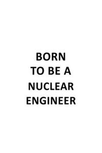 Born To Be A Nuclear Engineer