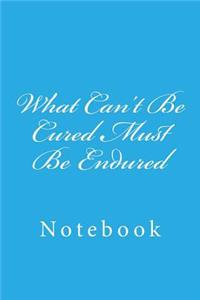 What Can't Be Cured Must Be Endured