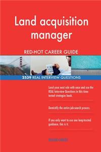 Land acquisition manager RED-HOT Career Guide; 2539 REAL Interview Questions
