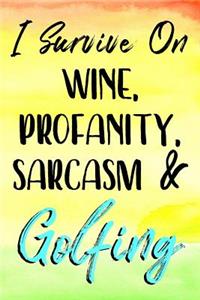 I Survive On Wine, Profanity, Sarcasm & Golfing