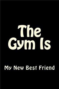 The Gym Is My New Best Friend
