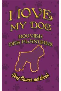 I Love My Dog Bouvier Des Flandres - Dog Owner Notebook: Doggy Style Designed Pages for Dog Owner's to Note Training Log and Daily Adventures.