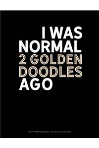 I Was Normal 2 Goldendoodles Ago