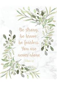 Be strong be brave be fearless you are never alone - Joshua 1