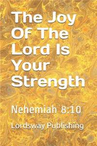 The Joy Of The Lord Is Your Strength