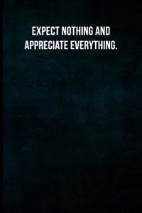 Expect Nothing and Appreciate Everything.