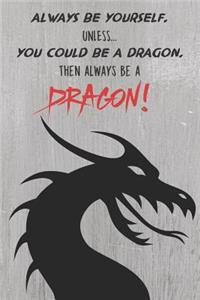 Always Be Yourself. Unless You Can Be a Dragon. Then Always Be a Dragon!