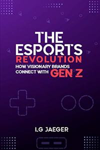 THE eSports REVOLUTION - How Visionary Brands Connect with Gen Z