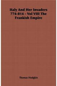 Italy and Her Invaders 774-814 - Vol VIII the Frankish Empire