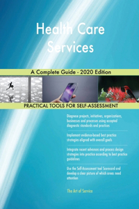 Health Care Services A Complete Guide - 2020 Edition