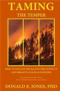 Taming The Temper How To Manage The Raging Fire Within Us And Preserve Our Relationships For Personal Or Group Study With Workbook Questions And Answers