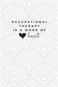 Occupational Therapy Is a Work of Heart: OT Notebook; Cute Occupational Therapist Journal; Trendy OT Student Gift; Occupational Therapy Gift