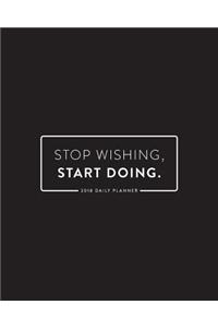 2018 Daily Planner; Stop Wishing. Start Doing.