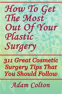 How To Get The Most Out Of Your Plastic Surgery