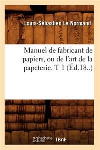 Manuel de Fabricant de Papiers, Ou de l'Art de la Papeterie. T 1 (Éd.18..)