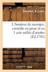 L'Amateur de Musique, Comédie En Prose Et En 1 Acte Mêlée d'Ariettes