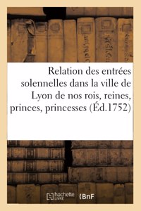 Relation Des Entrées Solennelles Dans La Ville de Lyon de Nos Rois, Reines, Princes, Princesses