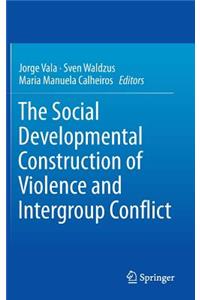 Social Developmental Construction of Violence and Intergroup Conflict