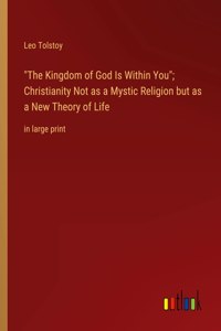 Kingdom of God Is Within You; Christianity Not as a Mystic Religion but as a New Theory of Life