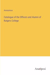 Catalogue of the Officers and Alumni of Rutgers College