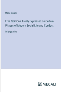 Free Opinions, Freely Expressed on Certain Phases of Modern Social Life and Conduct