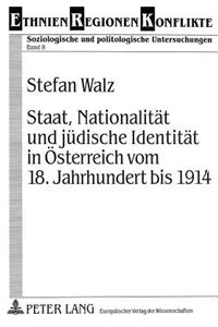 Staat, Nationalitaet und juedische Identitaet in Oesterreich vom 18. Jahrhundert bis 1914