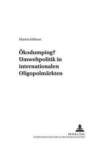 Oekodumping? Umweltpolitik in internationalen Oligopolmaerkten