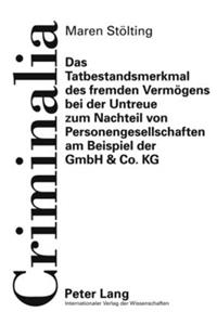 Tatbestandsmerkmal Des Fremden Vermoegens Bei Der Untreue Zum Nachteil Von Personengesellschaften Am Beispiel Der Gmbh & Co. Kg