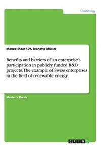 Benefits and barriers of an enterprise's participation in publicly funded R&D projects. The example of Swiss enterprises in the field of renewable energy