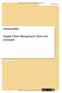 Supply Chain Management. Ziele und Lösungen