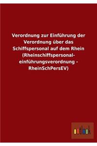 Verordnung zur Einführung der Verordnung über das Schiffspersonal auf dem Rhein (Rheinschiffspersonal- einführungsverordnung - RheinSchPersEV)