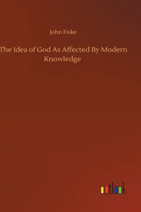 Idea of God As Affected By Modern Knowledge