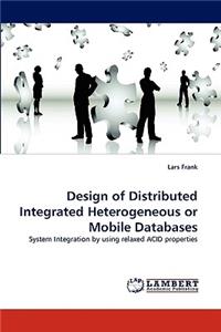 Design of Distributed Integrated Heterogeneous or Mobile Databases